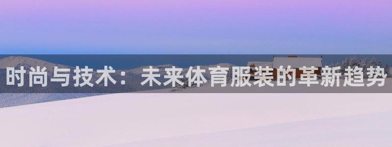时尚与技术：未来体育服装的革新趋势