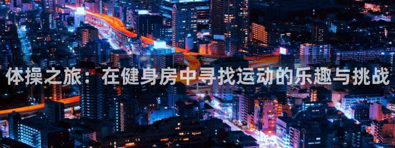 体操之旅：在健身房中寻找运动的乐趣与挑战