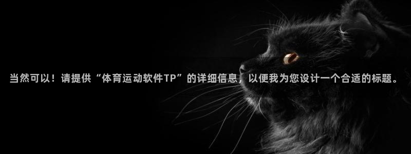 当然可以！请提供“体育运动软件TP”的详细信息，以便我为您设计一个合适的标题。