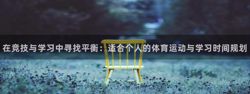 在竞技与学习中寻找平衡：适合个人的体育运动与学习时间规划