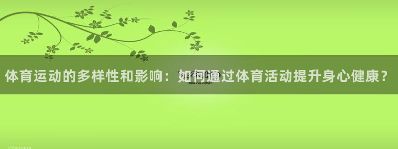 体育运动的多样性和影响：如何通过体育活动提升身心健康？