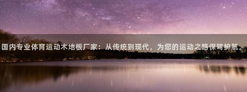 国内专业体育运动木地板厂家：从传统到现代，为您的运动之路保驾护航。