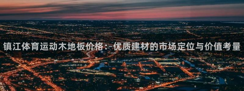 镇江体育运动木地板价格：优质建材的市场定位与价值考量